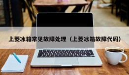 上菱冰箱常见故障处理（上菱冰箱故障代码）