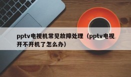 pptv电视机常见故障处理（pptv电视开不开机了怎么办）