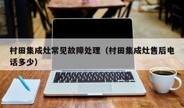 村田集成灶常见故障处理（村田集成灶售后电话多少）