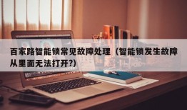 百家路智能锁常见故障处理（智能锁发生故障从里面无法打开?）